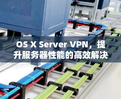 OS X Server VPN，提升服务器性能的高效解决方案