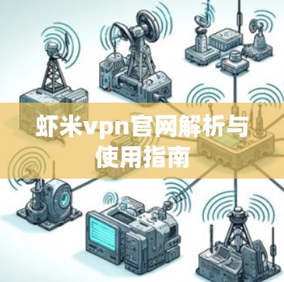 虾米vpn官网解析与使用指南