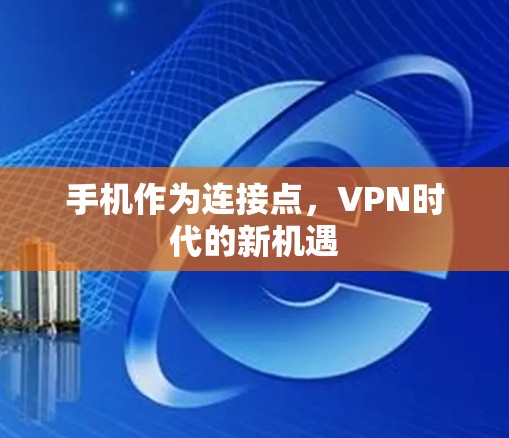 手机作为连接点，VPN时代的新机遇