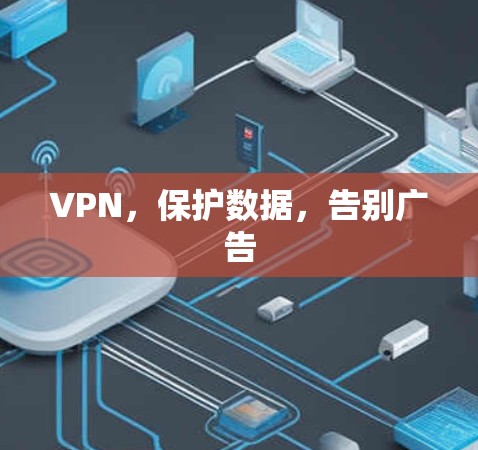 VPN，保护数据，告别广告