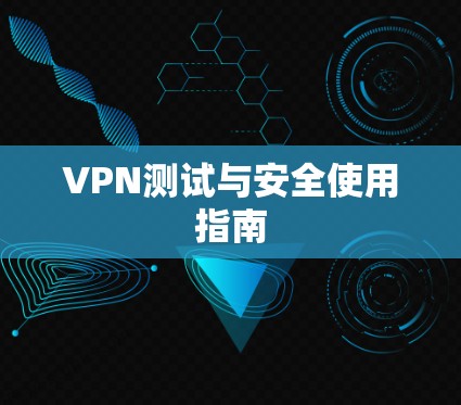 VPN测试与安全使用指南