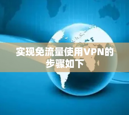 实现免流量使用VPN的步骤如下