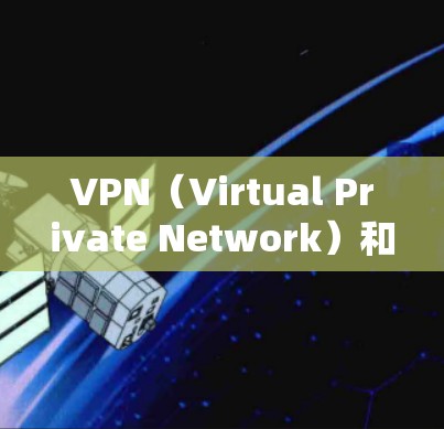 VPN（Virtual Private Network）和宽带（Broadband）是两种不同的网络服务，尽管它们都与互联网有关，但它们的功能和使用场景略有不同。以下是它们的区别