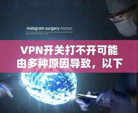 VPN开关打不开可能由多种原因导致，以下是一些常见的原因和解决方法