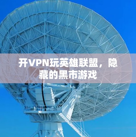 开VPN玩英雄联盟，隐藏的黑市游戏
