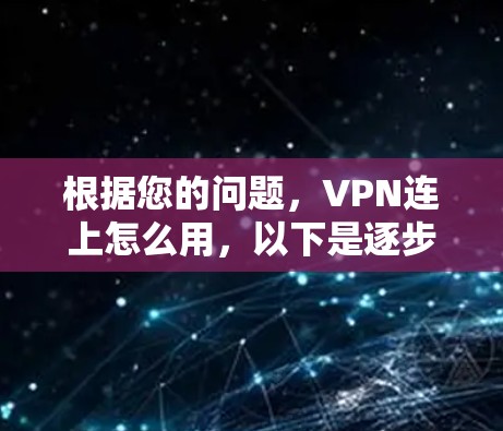 根据您的问题，VPN连上怎么用，以下是逐步的解释和解决方案