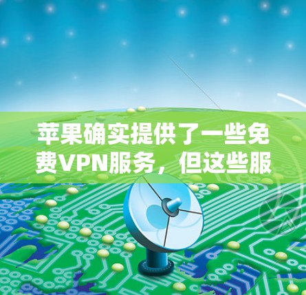 苹果确实提供了一些免费VPN服务，但这些服务通常需要特定的设备配置和付费内容。以下是苹果的几个相关服务