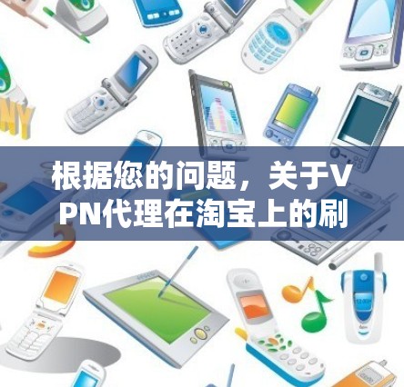 根据您的问题，关于VPN代理在淘宝上的刷货行为，以下是详细的解答