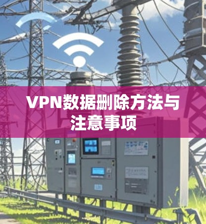 VPN数据删除方法与注意事项