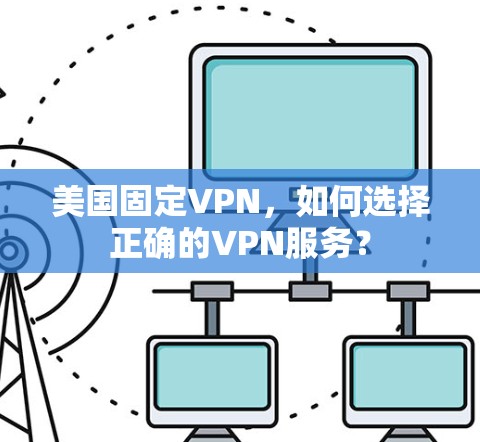 美国固定VPN，如何选择正确的VPN服务？