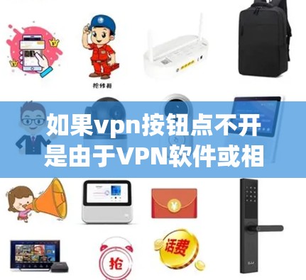 如果vpn按钮点不开是由于VPN软件或相关工具的问题，建议您