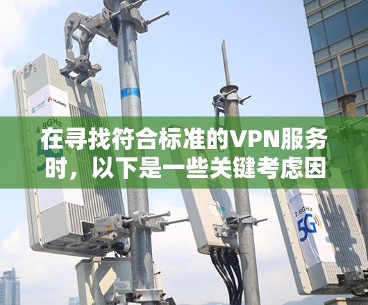 在寻找符合标准的VPN服务时，以下是一些关键考虑因素和推荐平台