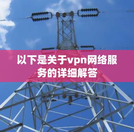 以下是关于vpn网络服务的详细解答