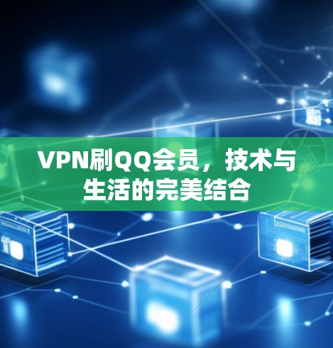 VPN刷QQ会员，技术与生活的完美结合