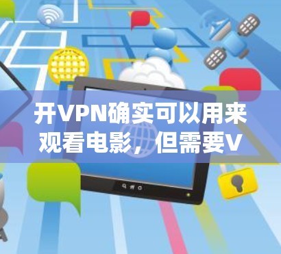 开VPN确实可以用来观看电影，但需要VPN软件提供相应的功能，如播放器、截屏等，或VPN系统有严格的限制，阻止用户下载电影内容。以下是详细的总结