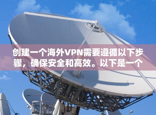创建一个海外VPN需要遵循以下步骤，确保安全和高效。以下是一个详细的指南