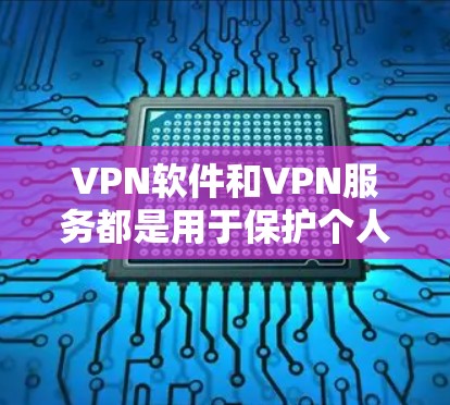 VPN软件和VPN服务都是用于保护个人数据和网络安全的工具，但它们的使用场景和功能有所不同。以下是关于VPN软件和服务的简要介绍和推荐