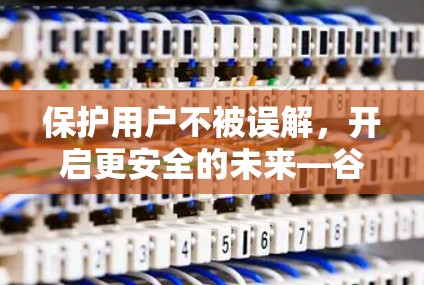 保护用户不被误解，开启更安全的未来—谷歌应用商店VPN的重要性
