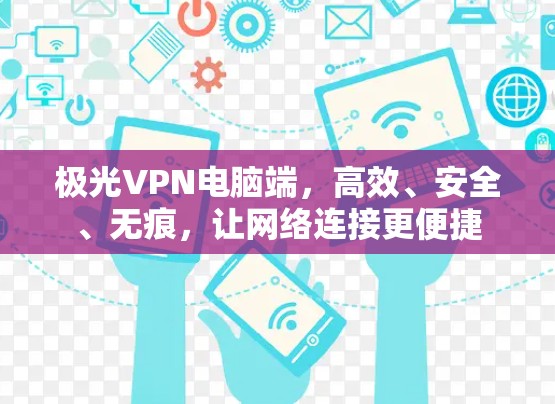 极光VPN电脑端，高效、安全、无痕，让网络连接更便捷