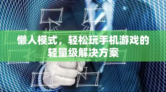 懒人模式，轻松玩手机游戏的轻量级解决方案