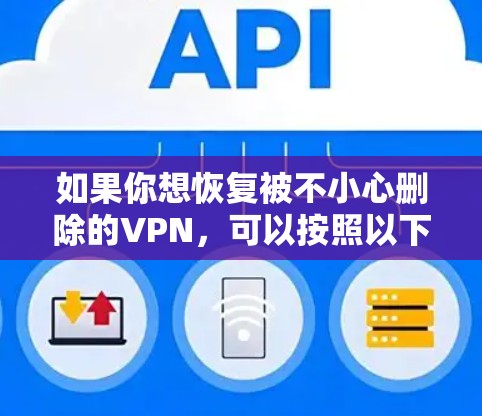 如果你想恢复被不小心删除的VPN，可以按照以下步骤操作
