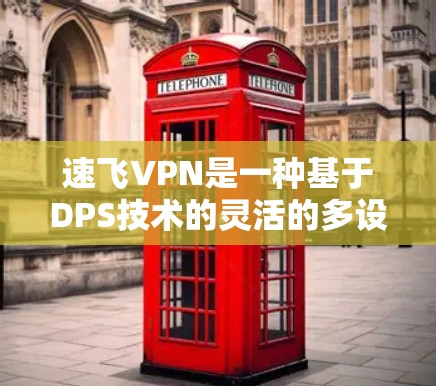 速飞VPN是一种基于DPS技术的灵活的多设备VPN解决方案。以下是一些使用速飞VPN的步骤