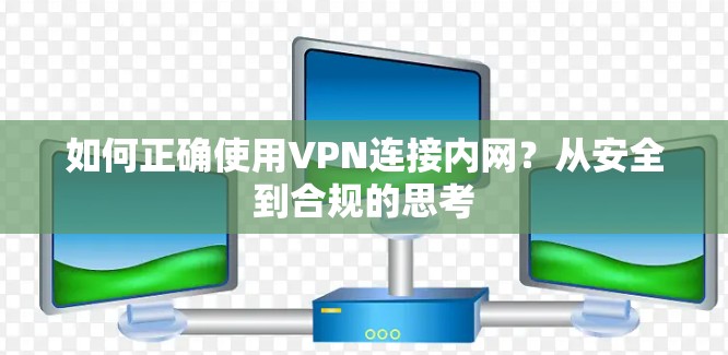 如何正确使用VPN连接内网？从安全到合规的思考