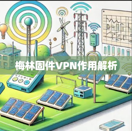 梅林固件VPN作用解析