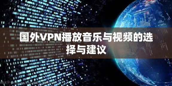 国外VPN播放音乐与视频的选择与建议