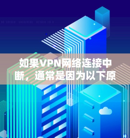 如果VPN网络连接中断，通常是因为以下原因
