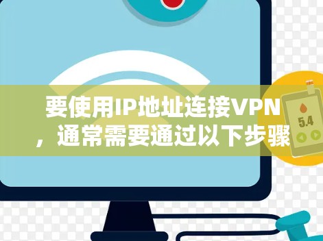 要使用IP地址连接VPN，通常需要通过以下步骤来控制IP地址和管理连接。以下是一些常用的方法