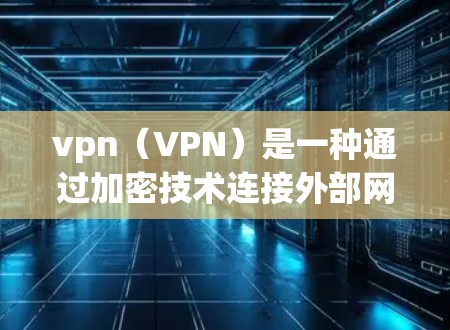 vpn（VPN）是一种通过加密技术连接外部网络，实现在线视频、直播、聊天等目的的网络服务。虽然VPN在许多情况下能够提供安全、便捷的网络体验，但也有一些潜在的问题和限制。以下是一些可能的原因