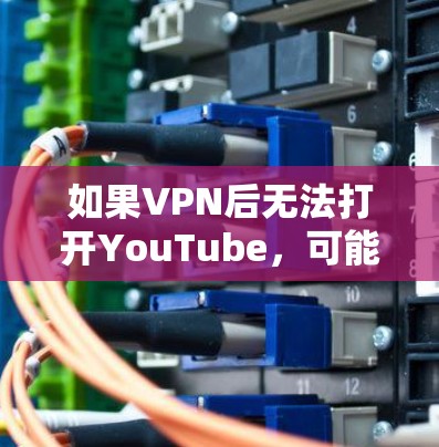 如果VPN后无法打开YouTube，可能是由于VPN连接不稳定、VPN服务器问题或服务器被拒绝访问。以下是一些可能的解决方法
