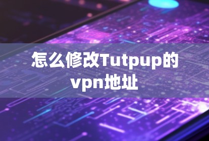 怎么修改Tutpup的vpn地址