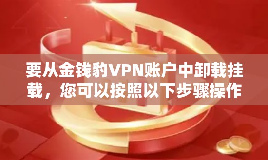 要从金钱豹VPN账户中卸载挂载，您可以按照以下步骤操作