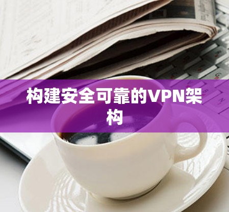 构建安全可靠的VPN架构