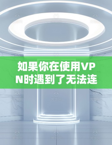 如果你在使用VPN时遇到了无法连接内网的问题，可以按照以下步骤进行检查和解决