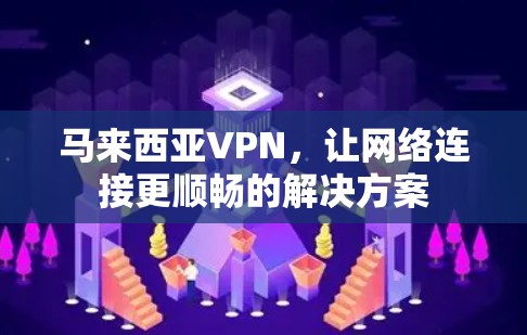 马来西亚VPN，让网络连接更顺畅的解决方案