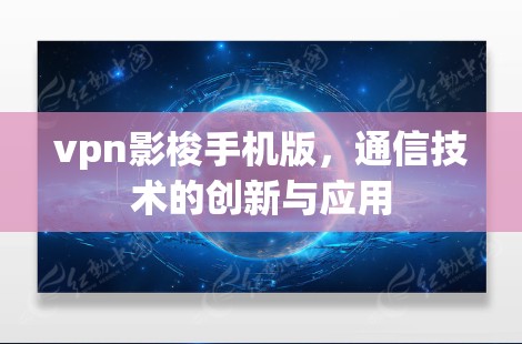 vpn影梭手机版，通信技术的创新与应用