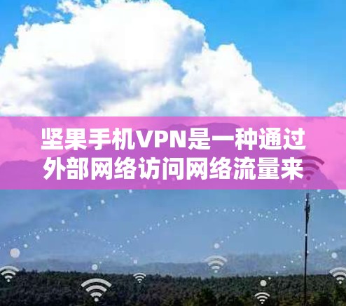 坚果手机VPN是一种通过外部网络访问网络流量来加密通信和数据传输的软件。以下是使用坚果手机VPN的具体步骤