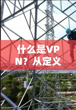什么是VPN？从定义到功能与安全性