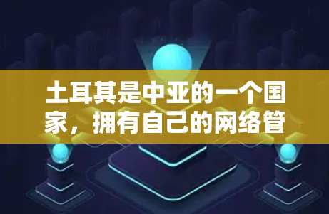土耳其是中亚的一个国家，拥有自己的网络管理和服务体系。在网络安全领域，土耳其的网络环境和VPN服务与国际上许多国家类似，但可能有一些独特的特点。以下是一些关于土耳其网络和VPN的信息