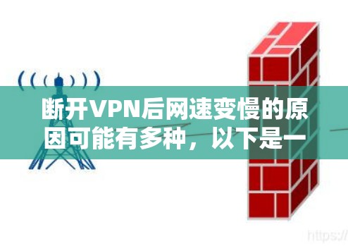 断开VPN后网速变慢的原因可能有多种，以下是一些可能的原因和解决方法