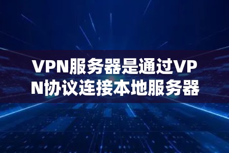 VPN服务器是通过VPN协议连接本地服务器和外部服务器（如Web服务器、HTTP服务器等）用于远程访问目标服务器。以下是创建或使用VPN服务器的关键步骤和配置