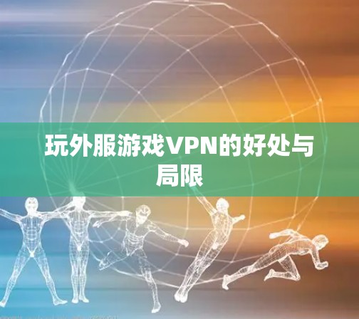玩外服游戏VPN的好处与局限