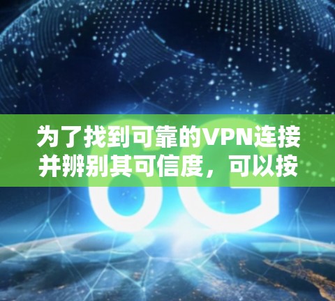 为了找到可靠的VPN连接并辨别其可信度，可以按照以下步骤操作