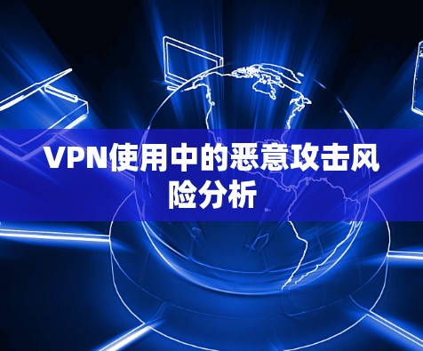 VPN使用中的恶意攻击风险分析
