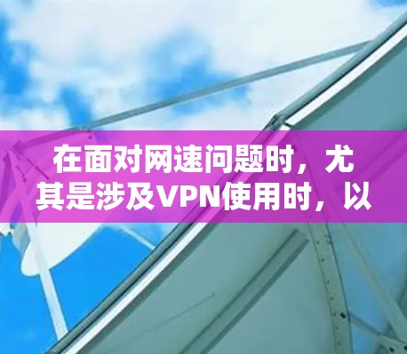 在面对网速问题时，尤其是涉及VPN使用时，以下是一个有条理的解决方案