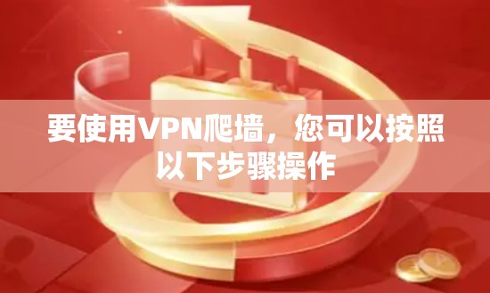 要使用VPN爬墙，您可以按照以下步骤操作