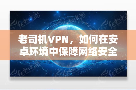 老司机VPN，如何在安卓环境中保障网络安全